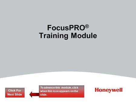 FocusPRO ® Training Module Click For Next Slide To advance this module, click when this icon appears on the slide.