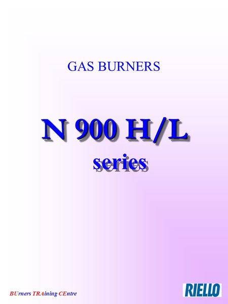 BUrners TRAining CEntre GAS BURNERS N 900 H/L N 900 H/L series.