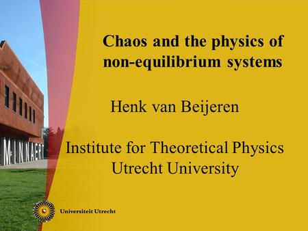 Chaos and the physics of non-equilibrium systems Henk van Beijeren Institute for Theoretical Physics Utrecht University.