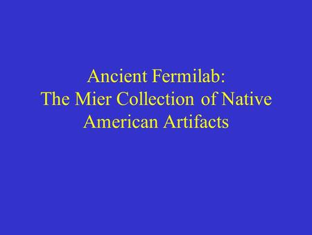 Ancient Fermilab: The Mier Collection of Native American Artifacts.