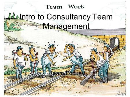 Intro to Consultancy Team Management Team/Focus/.