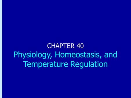 Chapter 40: Physiology, Homeostasis, and Temperature Regulation CHAPTER 40 Physiology, Homeostasis, and Temperature Regulation.