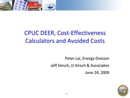 1 CPUC DEER, Cost-Effectiveness Calculators and Avoided Costs Peter Lai, Energy Division Jeff Hirsch, JJ Hirsch & Associates June 24, 2009.