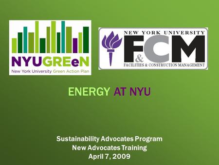 Sustainability Advocates Program New Advocates Training April 7, 2009 ENERGY AT NYU.