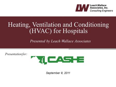 Heating, Ventilation and Conditioning (HVAC) for Hospitals 1 Presentation for: Presented by Leach Wallace Associates September 8, 2011.
