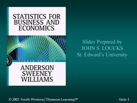 1 1 Slide Slides Prepared by JOHN S. LOUCKS St. Edward’s University © 2002 South-Western/Thomson Learning 