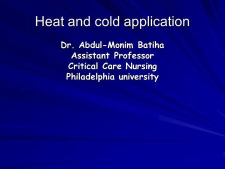 Heat and cold application Dr. Abdul-Monim Batiha Assistant Professor Critical Care Nursing Philadelphia university.