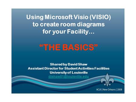 Using Microsoft Visio (VISIO) to create room diagrams for your Facility… “THE BASICS” Using Microsoft Visio (VISIO) to create room diagrams for your Facility…