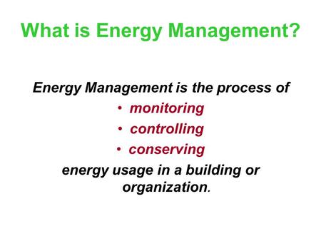 What is Energy Management? Energy Management is the process of monitoring controlling conserving energy usage in a building or organization.