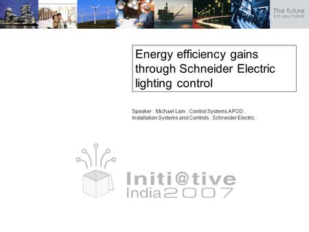 Energy efficiency gains through Schneider Electric lighting control Speaker : Michael Lam, Control Systems APOD, Installation Systems and Controls, Schneider.