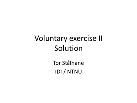 Voluntary exercise II Solution Tor Stålhane IDI / NTNU.