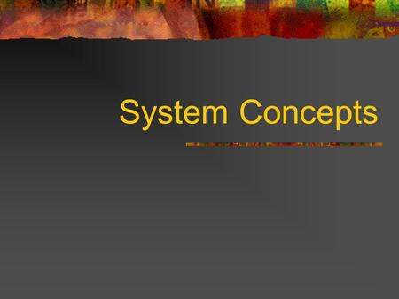 System Concepts. What is a System? Set of inter-related components with a clearly defined boundary Working together to achieve objectives.