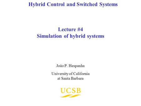 Lecture #4 Simulation of hybrid systems João P. Hespanha University of California at Santa Barbara Hybrid Control and Switched Systems.