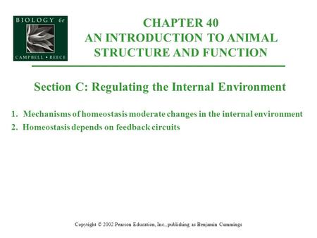 CHAPTER 40 AN INTRODUCTION TO ANIMAL STRUCTURE AND FUNCTION Copyright © 2002 Pearson Education, Inc., publishing as Benjamin Cummings Section C: Regulating.