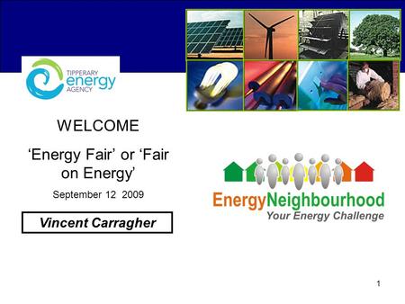 1 WELCOME ‘Energy Fair’ or ‘Fair on Energy’ September 12 2009 Vincent Carragher.