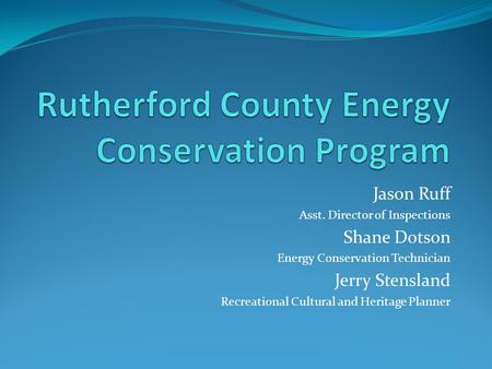 Jason Ruff Asst. Director of Inspections Shane Dotson Energy Conservation Technician Jerry Stensland Recreational Cultural and Heritage Planner.