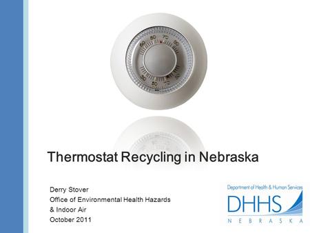 Thermostat Recycling in Nebraska Derry Stover Office of Environmental Health Hazards & Indoor Air October 2011.