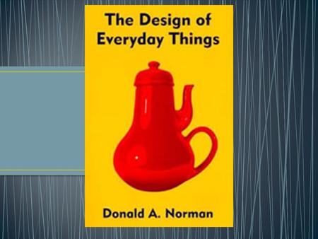 Don Norman Worked for industry (Apple) Professor First published in 1988 Does not focus on computer interfaces Coined: user-centered design Goal: Motivate.