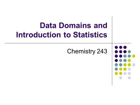Data Domains and Introduction to Statistics Chemistry 243.