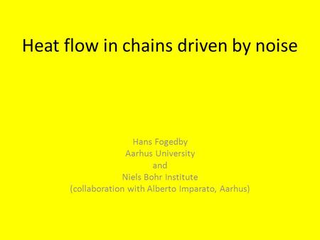 Heat flow in chains driven by noise Hans Fogedby Aarhus University and Niels Bohr Institute (collaboration with Alberto Imparato, Aarhus)