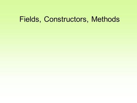 Fields, Constructors, Methods
