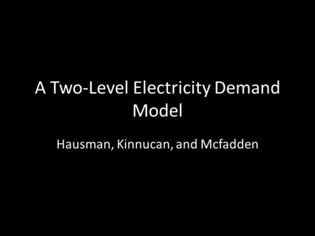 A Two-Level Electricity Demand Model Hausman, Kinnucan, and Mcfadden.