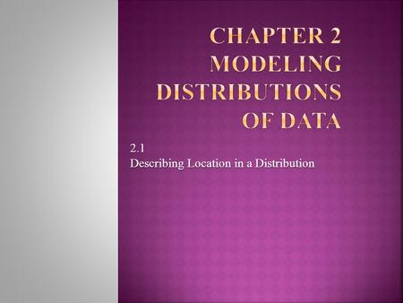 2.1 Describing Location in a Distribution. Measuring Position: Percentiles One way to describe the location of a value in a distribution is to tell what.