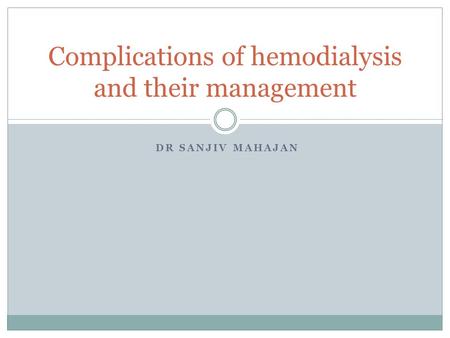 DR SANJIV MAHAJAN Complications of hemodialysis and their management.