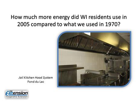 How much more energy did WI residents use in 2005 compared to what we used in 1970? Jail Kitchen Hood System Fond du Lac.