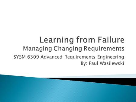 SYSM 6309 Advanced Requirements Engineering By: Paul Wasilewski.