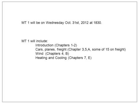 MT 1 will be on Wednesday Oct. 31st, 2012 at 1830. MT 1 will include: Introduction (Chapters 1-2) Cars, planes, freight (Chapter 3,5,A, some of 15 on freight)
