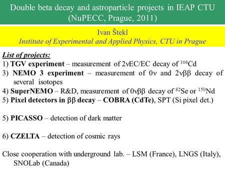 Double beta decay and astroparticle projects in IEAP CTU (NuPECC, Prague, 2011) List of projects: 1) TGV experiment – measurement of 2 EC/EC decay of 106.