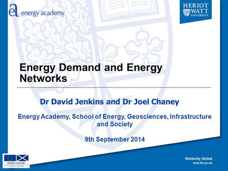 Energy Demand and Energy Networks Energy Academy, School of Energy, Geosciences, Infrastructure and Society 9th September 2014 Dr David Jenkins and Dr.