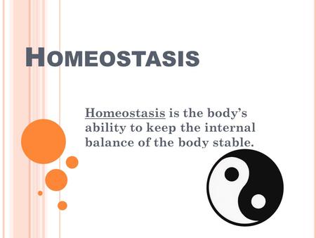 H OMEOSTASIS Homeostasis is the body’s ability to keep the internal balance of the body stable.
