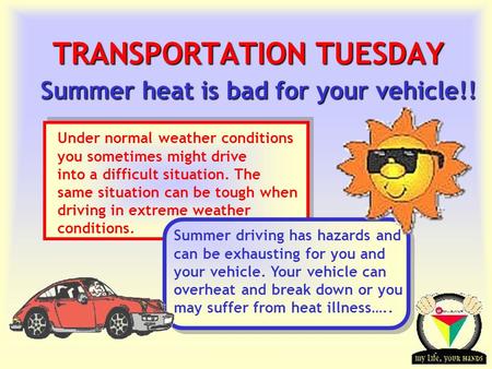 Transportation Tuesday TRANSPORTATION TUESDAY Summer heat is bad for your vehicle!! Under normal weather conditions you sometimes might drive into a difficult.