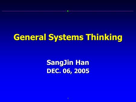 1 General Systems Thinking SangJin Han DEC. 06, 2005.