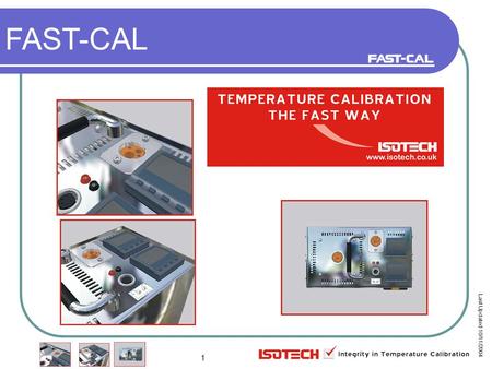 1 FAST-CAL Last Updated 10/11/2004. 2 FAST-CAL 3 Introducing FAST-CALs A New Range of four Field Block Calibrators FAST-CALs work from -35°C to 650°C.