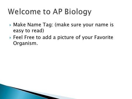  Make Name Tag: (make sure your name is easy to read)  Feel Free to add a picture of your Favorite Organism.