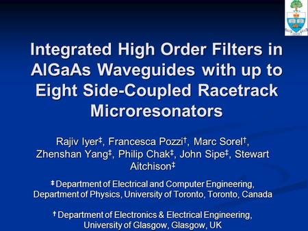 Integrated High Order Filters in AlGaAs Waveguides with up to Eight Side-Coupled Racetrack Microresonators Rajiv Iyer ‡, Francesca Pozzi †, Marc Sorel.
