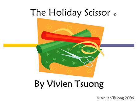 By Vivien Tsuong The Holiday Scissor © © Vivien Tsuong 2006.