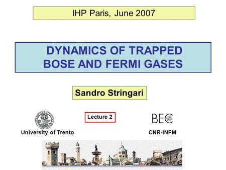 DYNAMICS OF TRAPPED BOSE AND FERMI GASES Sandro Stringari University of Trento IHP Paris, June 2007 CNR-INFM Lecture 2.
