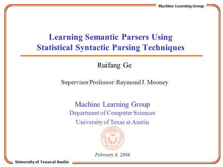 University of Texas at Austin Machine Learning Group Department of Computer Sciences University of Texas at Austin Learning Semantic Parsers Using Statistical.