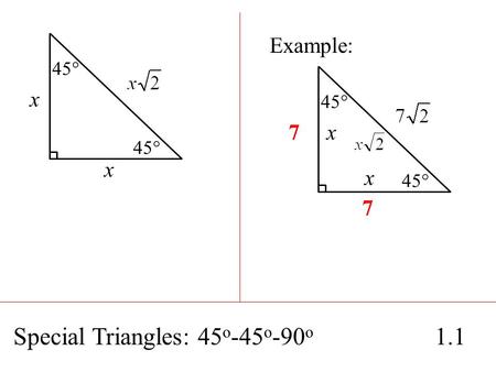 Special Triangles: 45 o -45 o -90 o 1.1 45° x x Example: 45° 7 7 x x.