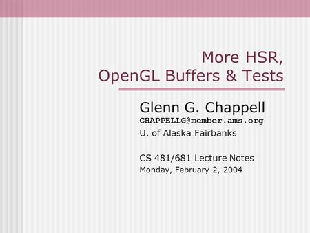 More HSR, OpenGL Buffers & Tests Glenn G. Chappell U. of Alaska Fairbanks CS 481/681 Lecture Notes Monday, February 2, 2004.