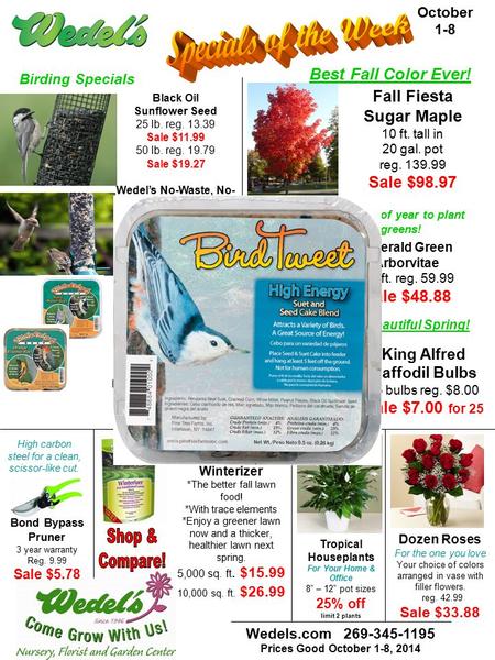 Wedels.com 269-345-1195 Prices Good October 1-8, 2014 October 1-8 Birding Specials Black Oil Sunflower Seed 25 lb. reg. 13.39 Sale $11.99 50 lb. reg. 19.79.