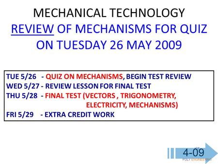 IOT POLY ENGINEERING 4-09 MECHANICAL TECHNOLOGY REVIEW OF MECHANISMS FOR QUIZ ON TUESDAY 26 MAY 2009 TUE 5/26 - QUIZ ON MECHANISMS, BEGIN TEST REVIEW WED.