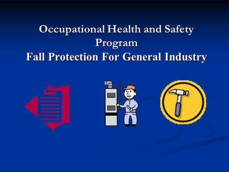 Occupational Health and Safety Program Fall Protection For General Industry.