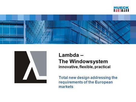 Lambda – The Windowsystem innovative, flexible, practical Total new design addressing the requirements of the European markets.