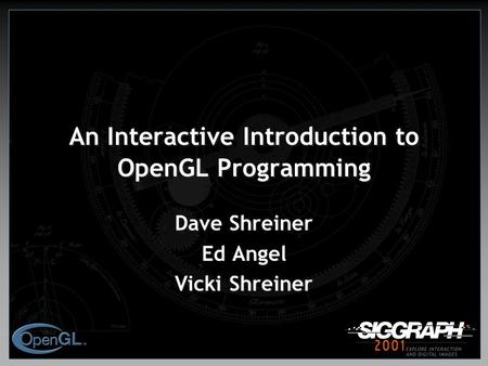 An Interactive Introduction to OpenGL Programming Dave Shreiner Ed Angel Vicki Shreiner.