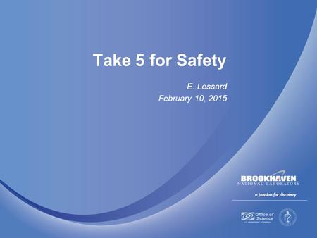 Take 5 for Safety E. Lessard February 10, 2015. Electric Shock (Recordable, Reportable in ORPs and NTS) F&O Directorate, 11-12-14 Description:  A BNL.